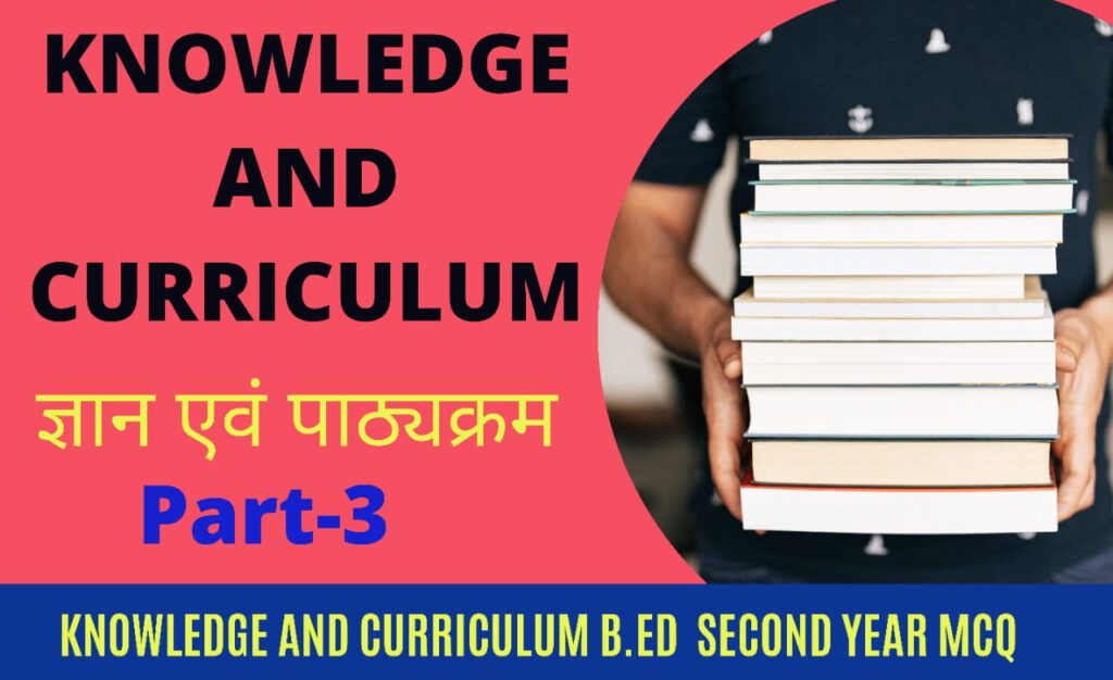 Knowledge and curriculum MCQ b.ed